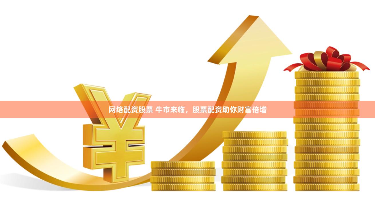 网络配资股票 牛市来临，股票配资助你财富倍增