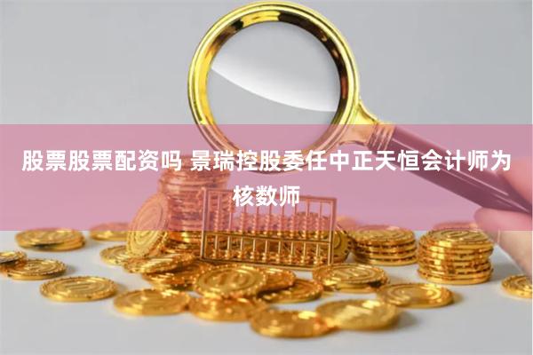 股票股票配资吗 景瑞控股委任中正天恒会计师为核数师