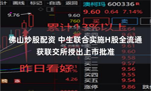 佛山炒股配资 中生联合实施H股全流通获联交所授出上市批准
