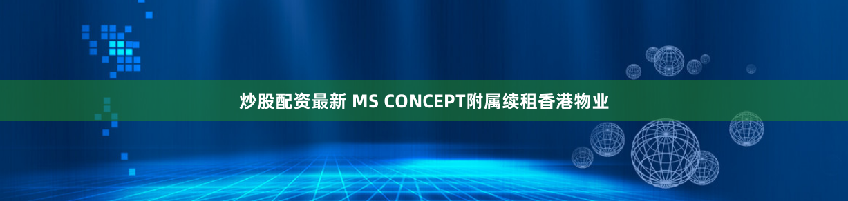 炒股配资最新 MS CONCEPT附属续租香港物业