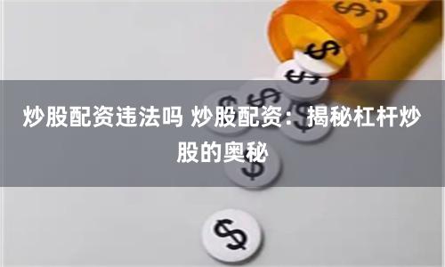 炒股配资违法吗 炒股配资：揭秘杠杆炒股的奥秘