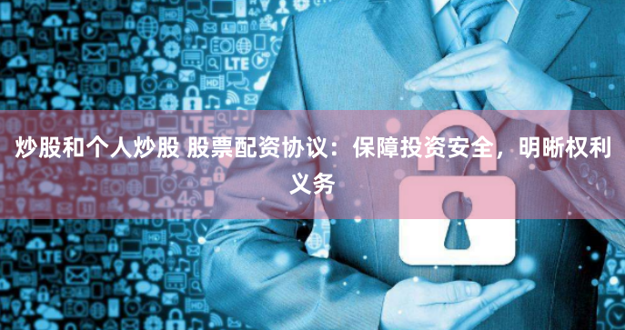 炒股和个人炒股 股票配资协议:保障投资安全,明晰权利义务