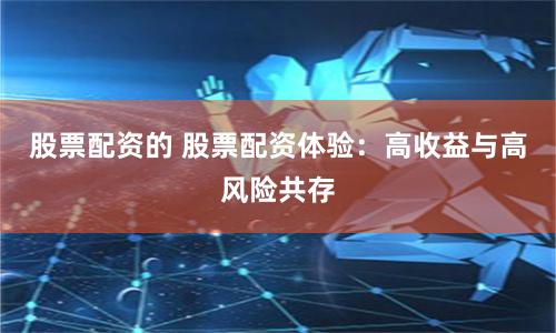 股票配资的 股票配资体验:高收益与高风险共存