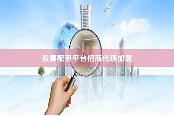 股票配资平台招商代理加盟