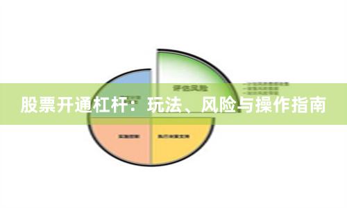 股票开通杠杆：玩法、风险与操作指南