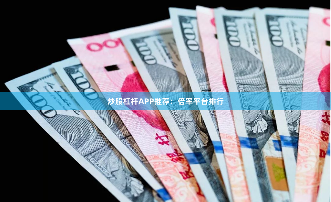 炒股杠杆APP推荐：倍率平台排行