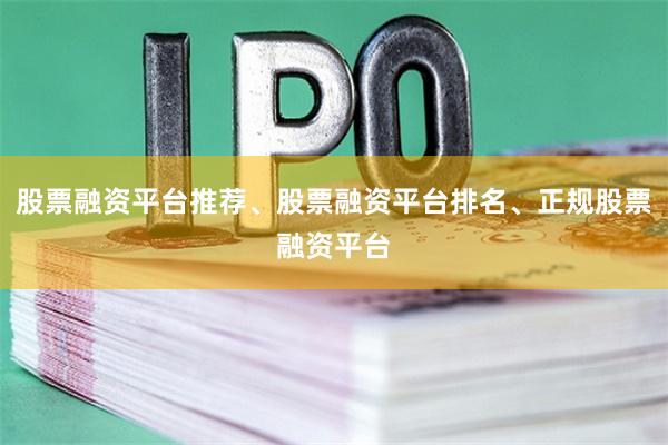 股票融资平台推荐、股票融资平台排名、正规股票融资平台